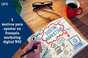 5 motivos para escolher a franquia WSI Brasil