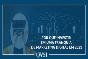 Por que investir em uma franquia de Marketing Digital em 2021?
