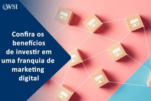 Confira os benefícios de investir em uma franquia de marketing digital