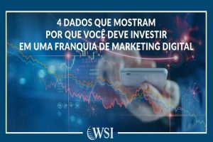 4 dados que mostram por que você deve investir em uma franquia de Marketing Digital