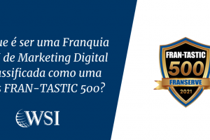 O que é ser uma Franquia WSI de Marketing Digital classificada como uma das FRAN-TASTIC 500?