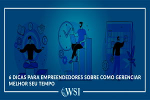 6 Dicas para Empreendedores sobre como Gerenciar melhor seu Tempo