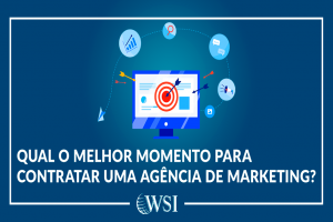 Qual o melhor momento para contratar uma agência de marketing?
