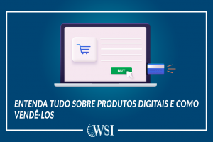 Entenda tudo sobre produtos digitais e como vendê-los