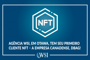 Agência WSI, em Otawa, tem seu Primeiro Cliente NFT – a empresa Canadense, DBAG!
