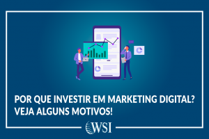 Por que investir em marketing digital? Veja alguns motivos!
