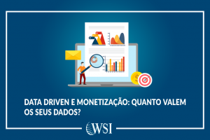 Data Driven e monetização: quanto valem os seus dados?