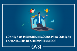 Conheça os melhores negócios para começar e 5 vantagens de ser empreendedor